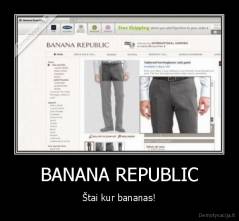 BANANA REPUBLIC - Štai kur bananas!