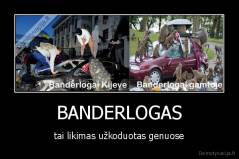 BANDERLOGAS - tai likimas užkoduotas genuose