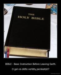 BIBLE - Basic Instruction Before Leaving Earth. - O gal vis dėlto vertėtų perskaityti?