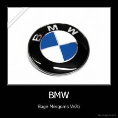 BMW - Bagė Mergoms Vežti