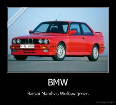 BMW - Baisiai Mandras Wolksvagenas