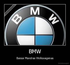 BMW - Baisiai Mandras Wolksvagenas