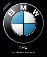 BMW - Baisiai Mundras Wolksvagens