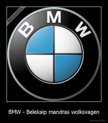 BMW - Belekaip mandras wolksvagen - 