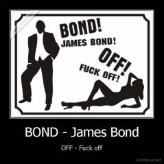 BOND - James Bond - OFF - Fuck off