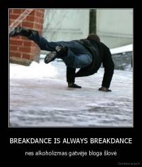 BREAKDANCE IS ALWAYS BREAKDANCE - nes alkoholizmas gatvėje bloga šlovė