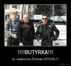 !!!!BUTYRKA!!! - Jis  visados bus Žinomas LIETUVAI.!!!