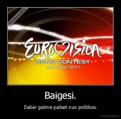 Baigesi. - Dabar galime pailset nuo politikos.