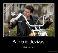 Baikerio devizas. - Mirk jaunas.