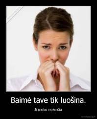 Baimė tave tik luošina. - Ji nieko nekeičia