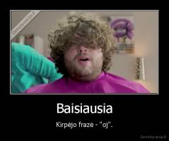 Baisiausia - Kirpėjo frazė - "oj".