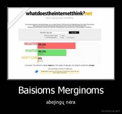 Baisioms Merginoms - abejingų nėra