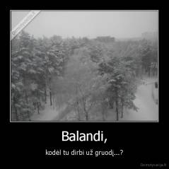 Balandi, - kodėl tu dirbi už gruodį...?