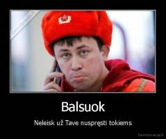 Balsuok - Neleisk už Tave nuspręsti tokiems