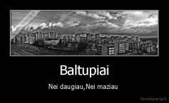 Baltupiai - Nei daugiau,Nei maziau 