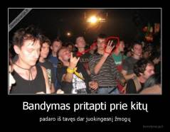 Bandymas pritapti prie kitų - padaro iš tavęs dar juokingesnį žmogų