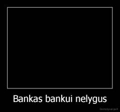 Bankas bankui nelygus - 