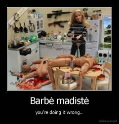 Barbė madistė - you're doing it wrong..