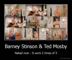 Barney Stinson & Ted Mosby - Naked man - It work 2 times of 3