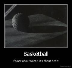 Basketball - It's not about talent, it's about heart.