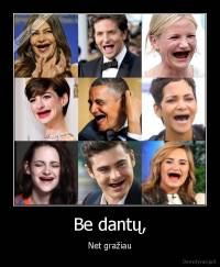 Be dantų, - Net gražiau