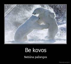 Be kovos - Nebūna pažangos