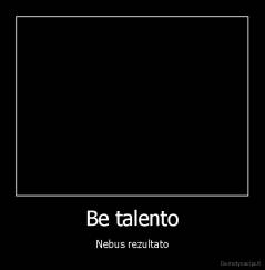 Be talento - Nebus rezultato