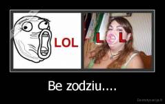 Be zodziu.... - 