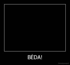 BĖDA! - 