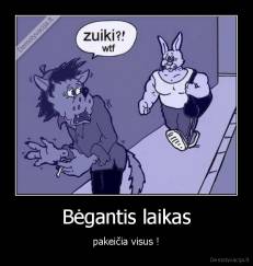 Bėgantis laikas - pakeičia visus !