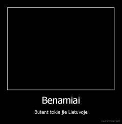 Benamiai - Butent tokie jie Lietuvoje