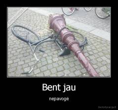 Bent jau - nepavogė