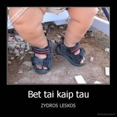 Bet tai kaip tau - ZYDROS LESKOS