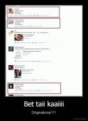 Bet taii kaaiiii - Originaluma!!!!!