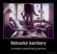 Betvarkė kambary - normalaus paauglio(ės) gyvenimas