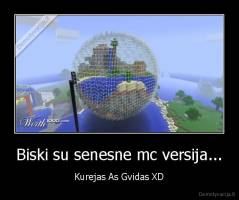 Biski su senesne mc versija... - Kurejas As Gvidas XD