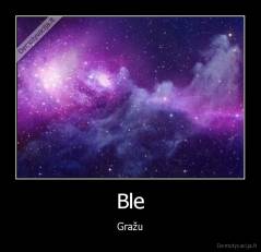 Ble - Gražu