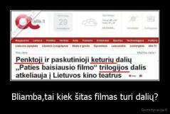 Bliamba,tai kiek šitas filmas turi dalių? - 