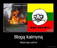 Blogą kaimyną - Nelaimėje pažinsi