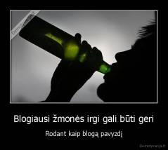 Blogiausi žmonės irgi gali būti geri - Rodant kaip blogą pavyzdį