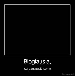 Blogiausia, - Kai pats netiki savim