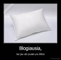 Blogiausia, - kai jau abi pusės yra šiltos