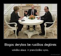 Blogos derybos be rusiškos degtinės - vokiško alaus  ir prancūziško vyno.