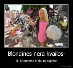 Blondines nera kvailos- - Tik brunetems sunku tai suprasti