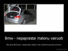 Bmw - nepaprastai malonu vairuoti - Taip apsimaloninęs ir nepaprastai važiavo, kad į požeminę perėją nuvairavo