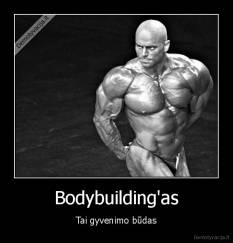 Bodybuilding'as - Tai gyvenimo būdas