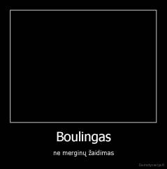 Boulingas - ne merginų žaidimas