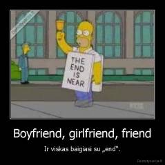 Boyfriend, girlfriend, friend - Ir viskas baigiasi su „end“.