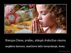 Brangus Dieve, prašau, atsiųsk drabužius visoms - vargšėms damoms, esančioms tėčio kompiuteryje, Amen.