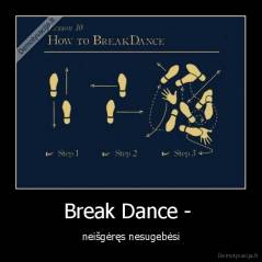 Break Dance -  - neišgėręs nesugebėsi